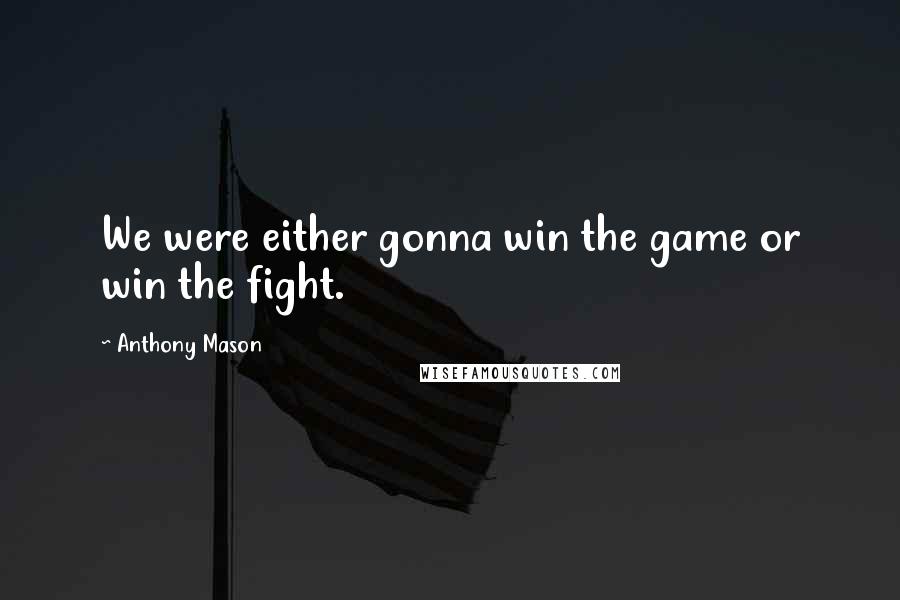 Anthony Mason Quotes: We were either gonna win the game or win the fight.