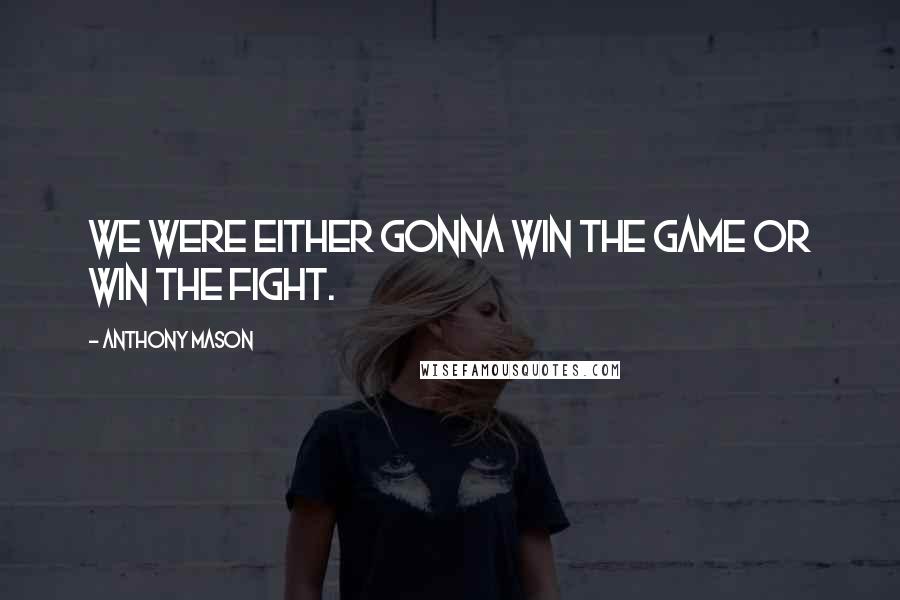 Anthony Mason Quotes: We were either gonna win the game or win the fight.