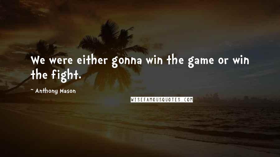 Anthony Mason Quotes: We were either gonna win the game or win the fight.