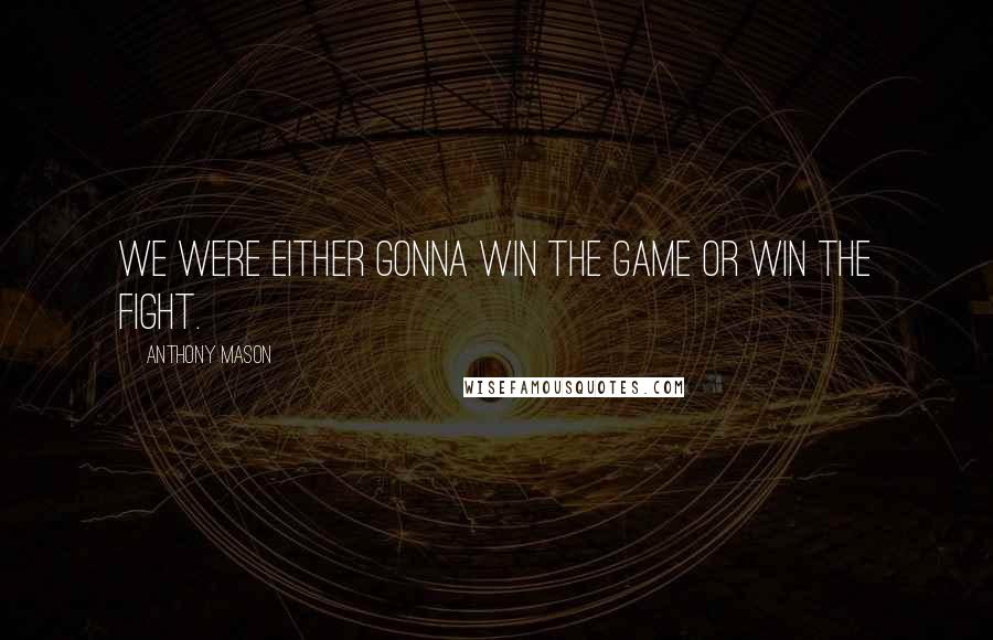 Anthony Mason Quotes: We were either gonna win the game or win the fight.