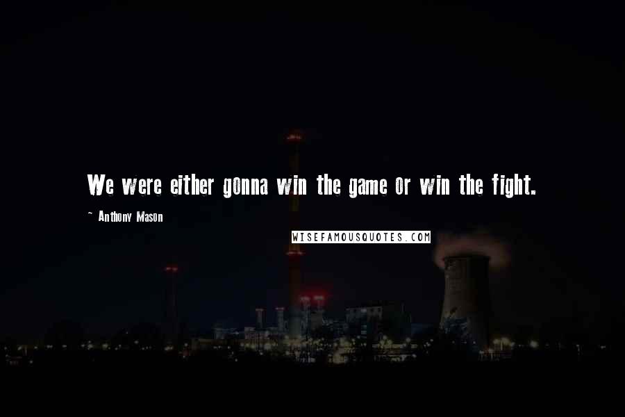 Anthony Mason Quotes: We were either gonna win the game or win the fight.