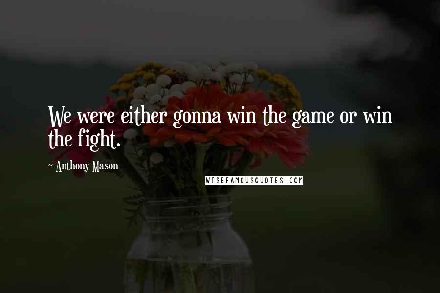 Anthony Mason Quotes: We were either gonna win the game or win the fight.