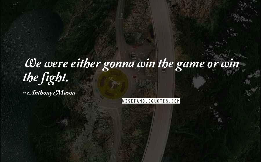 Anthony Mason Quotes: We were either gonna win the game or win the fight.