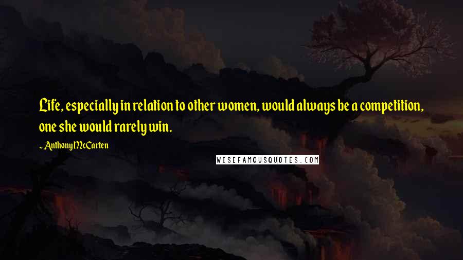 Anthony McCarten Quotes: Life, especially in relation to other women, would always be a competition, one she would rarely win.