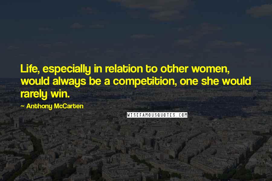 Anthony McCarten Quotes: Life, especially in relation to other women, would always be a competition, one she would rarely win.