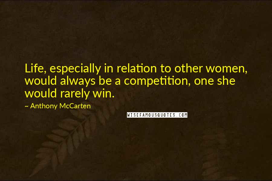 Anthony McCarten Quotes: Life, especially in relation to other women, would always be a competition, one she would rarely win.