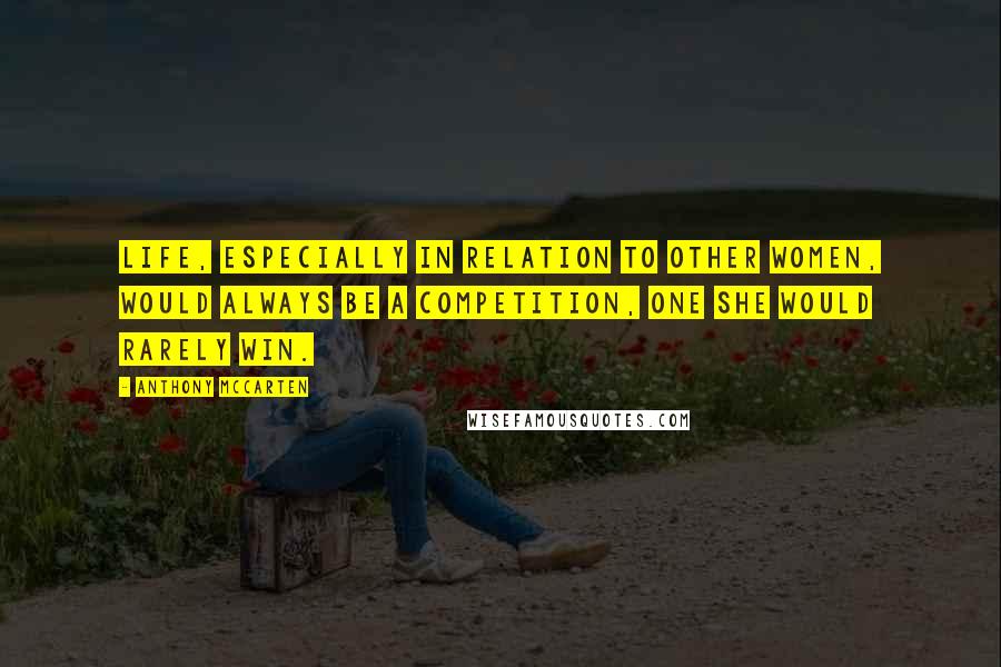 Anthony McCarten Quotes: Life, especially in relation to other women, would always be a competition, one she would rarely win.