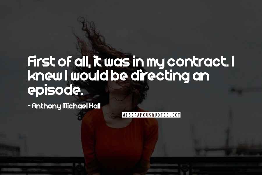 Anthony Michael Hall Quotes: First of all, it was in my contract. I knew I would be directing an episode.