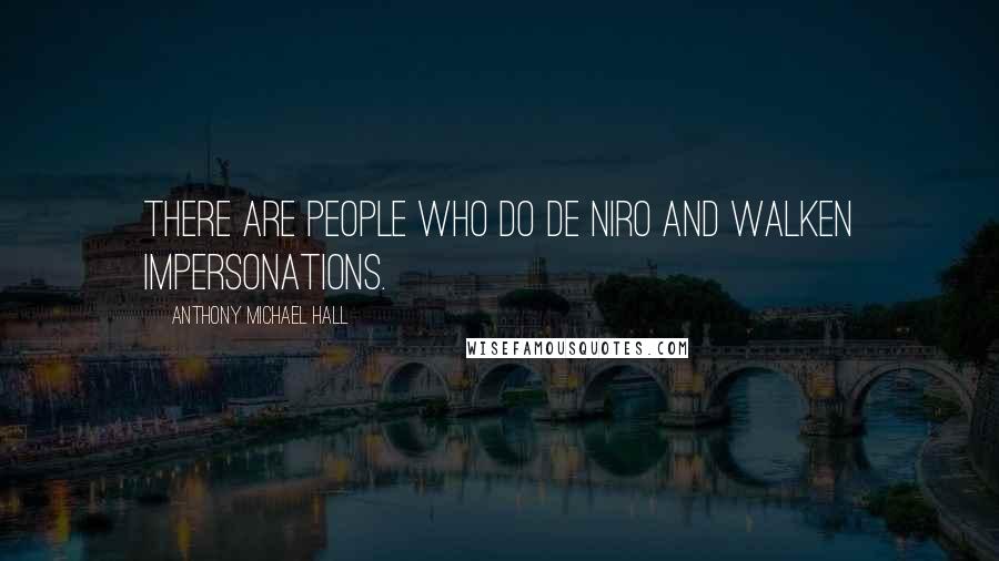 Anthony Michael Hall Quotes: There are people who do De Niro and Walken impersonations.