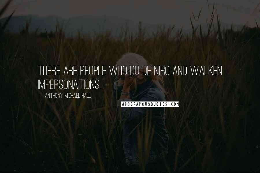 Anthony Michael Hall Quotes: There are people who do De Niro and Walken impersonations.