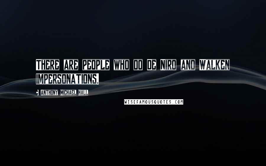 Anthony Michael Hall Quotes: There are people who do De Niro and Walken impersonations.