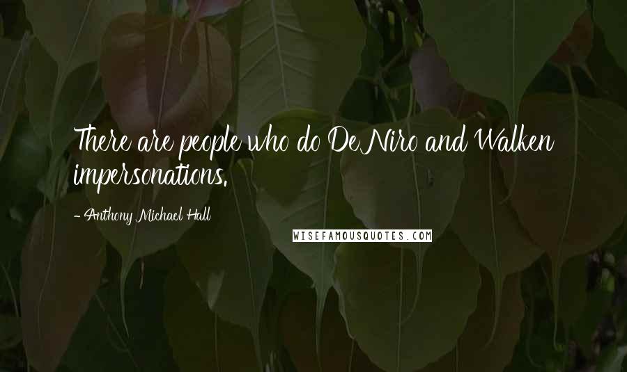 Anthony Michael Hall Quotes: There are people who do De Niro and Walken impersonations.