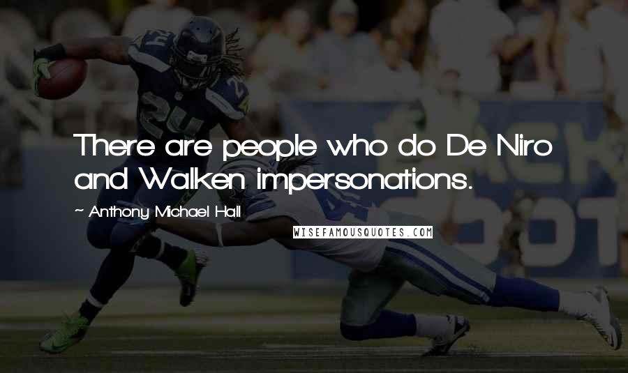 Anthony Michael Hall Quotes: There are people who do De Niro and Walken impersonations.