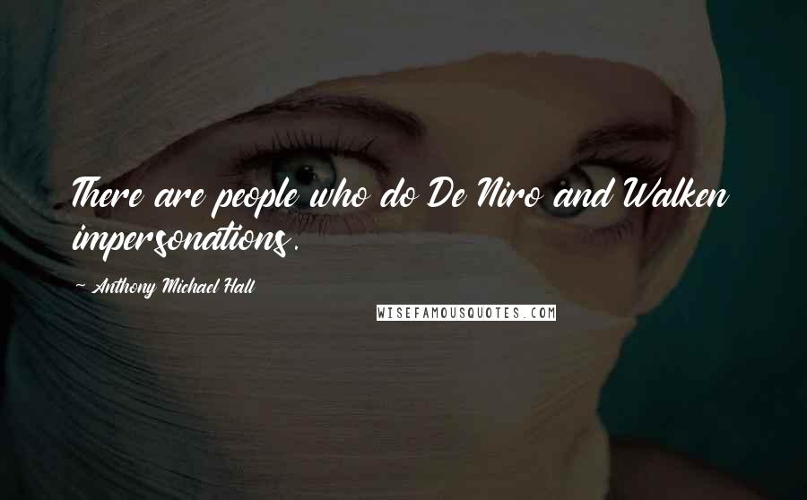 Anthony Michael Hall Quotes: There are people who do De Niro and Walken impersonations.