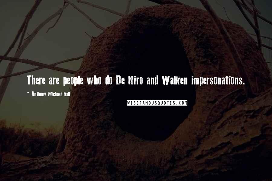 Anthony Michael Hall Quotes: There are people who do De Niro and Walken impersonations.