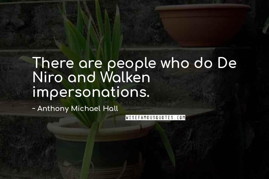 Anthony Michael Hall Quotes: There are people who do De Niro and Walken impersonations.