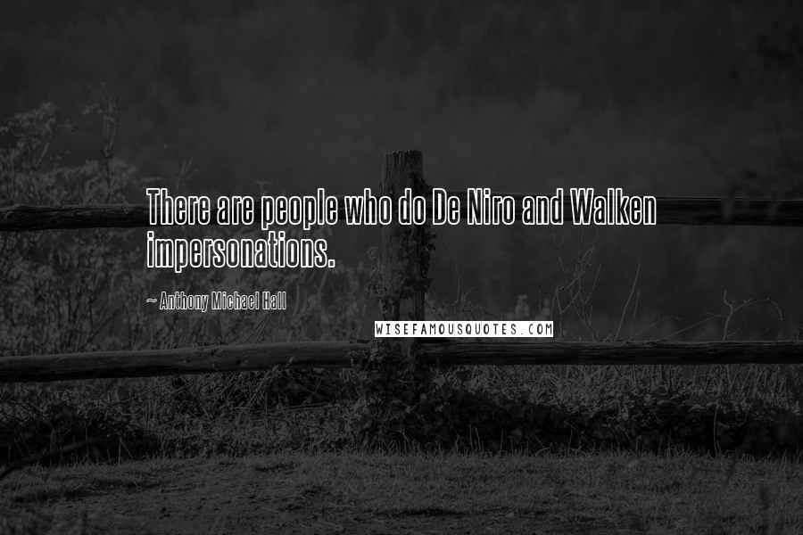 Anthony Michael Hall Quotes: There are people who do De Niro and Walken impersonations.