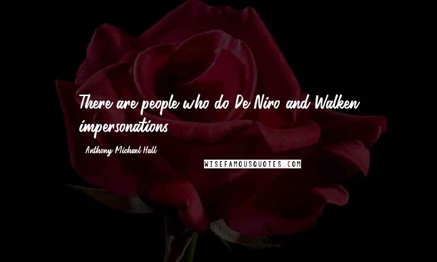 Anthony Michael Hall Quotes: There are people who do De Niro and Walken impersonations.