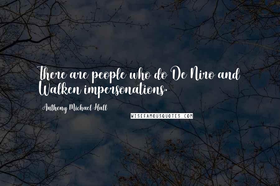 Anthony Michael Hall Quotes: There are people who do De Niro and Walken impersonations.