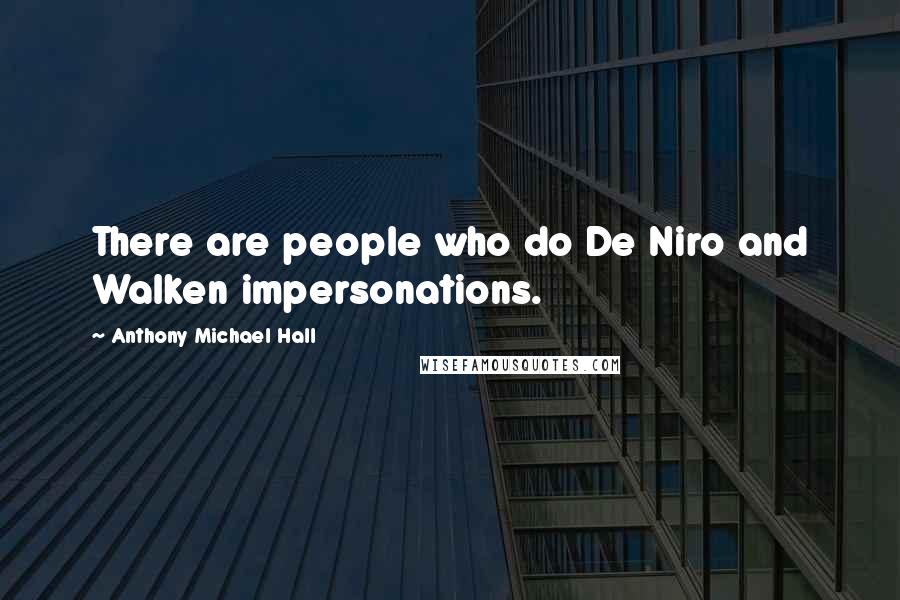 Anthony Michael Hall Quotes: There are people who do De Niro and Walken impersonations.