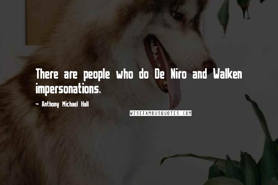 Anthony Michael Hall Quotes: There are people who do De Niro and Walken impersonations.