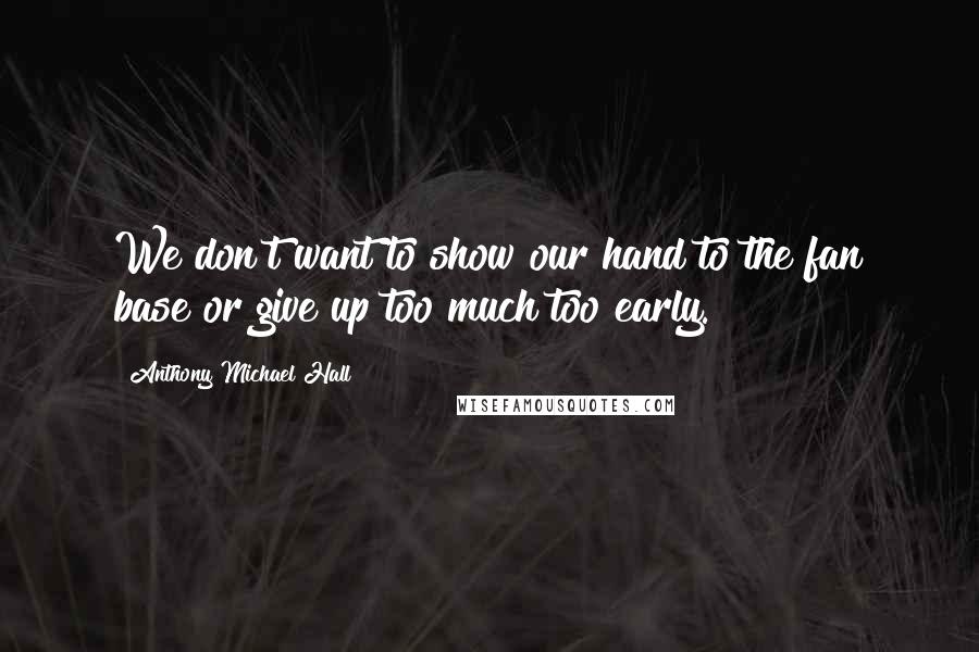 Anthony Michael Hall Quotes: We don't want to show our hand to the fan base or give up too much too early.