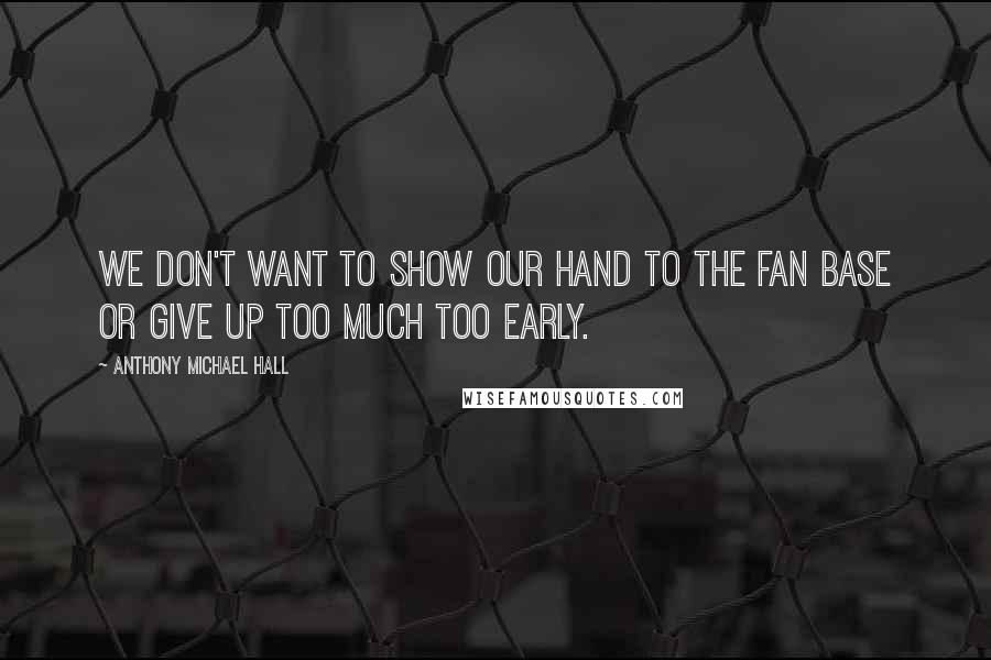 Anthony Michael Hall Quotes: We don't want to show our hand to the fan base or give up too much too early.