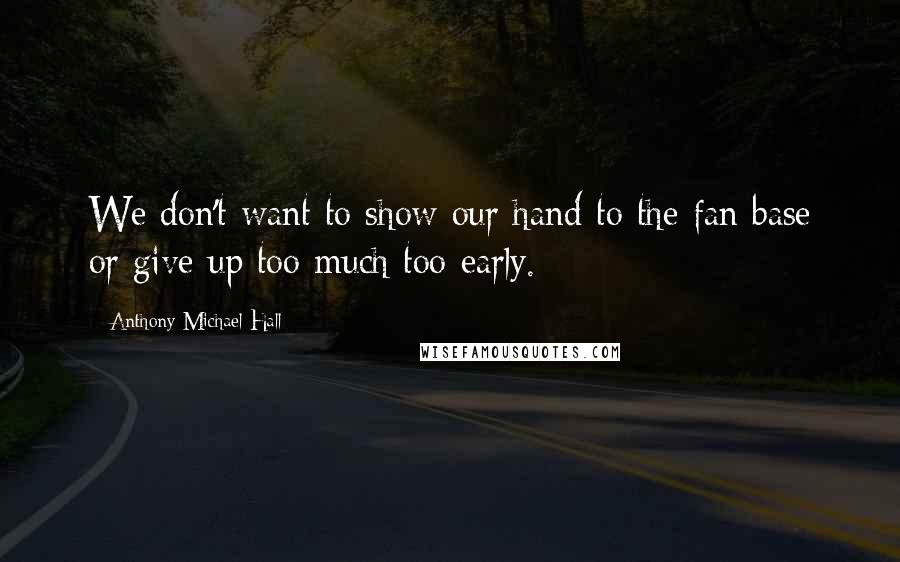 Anthony Michael Hall Quotes: We don't want to show our hand to the fan base or give up too much too early.