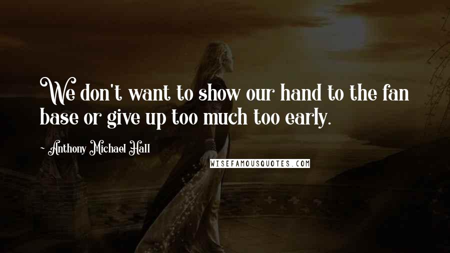 Anthony Michael Hall Quotes: We don't want to show our hand to the fan base or give up too much too early.