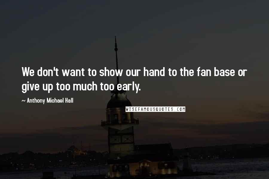 Anthony Michael Hall Quotes: We don't want to show our hand to the fan base or give up too much too early.