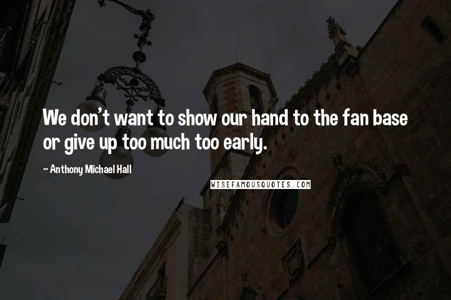 Anthony Michael Hall Quotes: We don't want to show our hand to the fan base or give up too much too early.