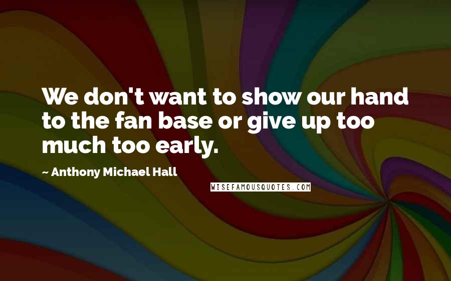 Anthony Michael Hall Quotes: We don't want to show our hand to the fan base or give up too much too early.