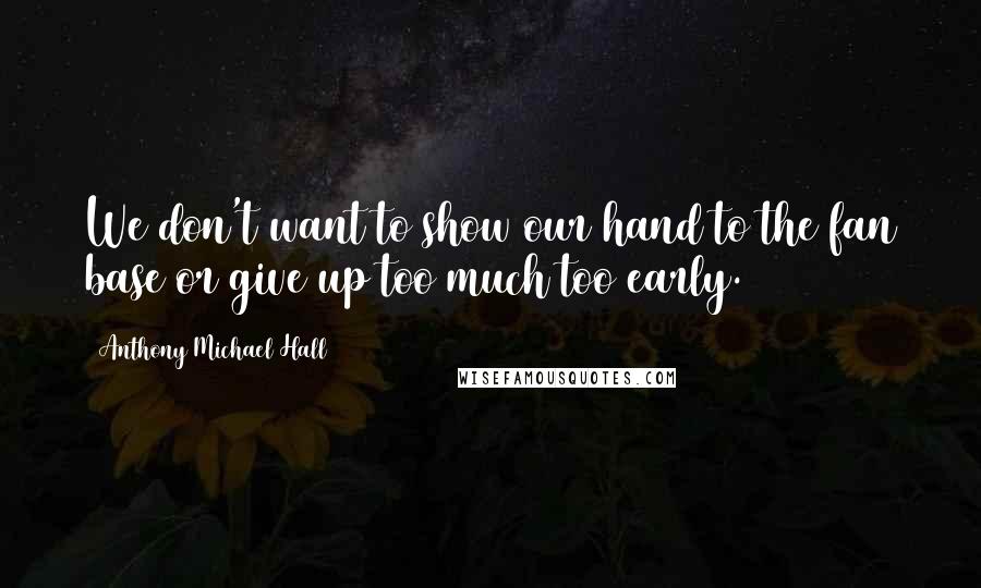 Anthony Michael Hall Quotes: We don't want to show our hand to the fan base or give up too much too early.
