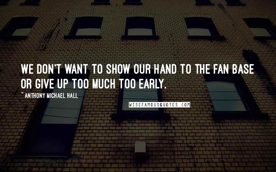 Anthony Michael Hall Quotes: We don't want to show our hand to the fan base or give up too much too early.