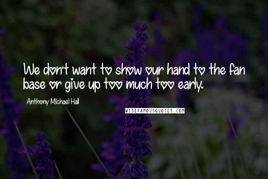 Anthony Michael Hall Quotes: We don't want to show our hand to the fan base or give up too much too early.