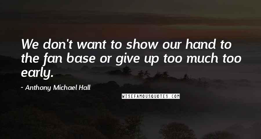 Anthony Michael Hall Quotes: We don't want to show our hand to the fan base or give up too much too early.