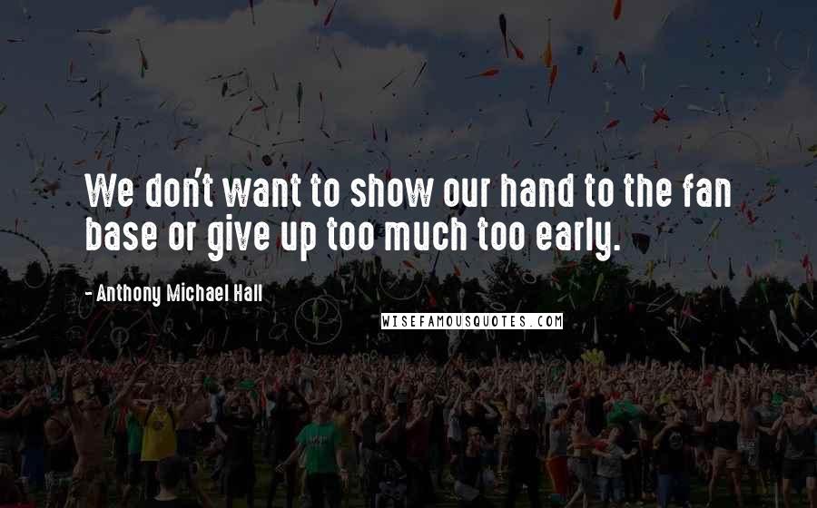 Anthony Michael Hall Quotes: We don't want to show our hand to the fan base or give up too much too early.