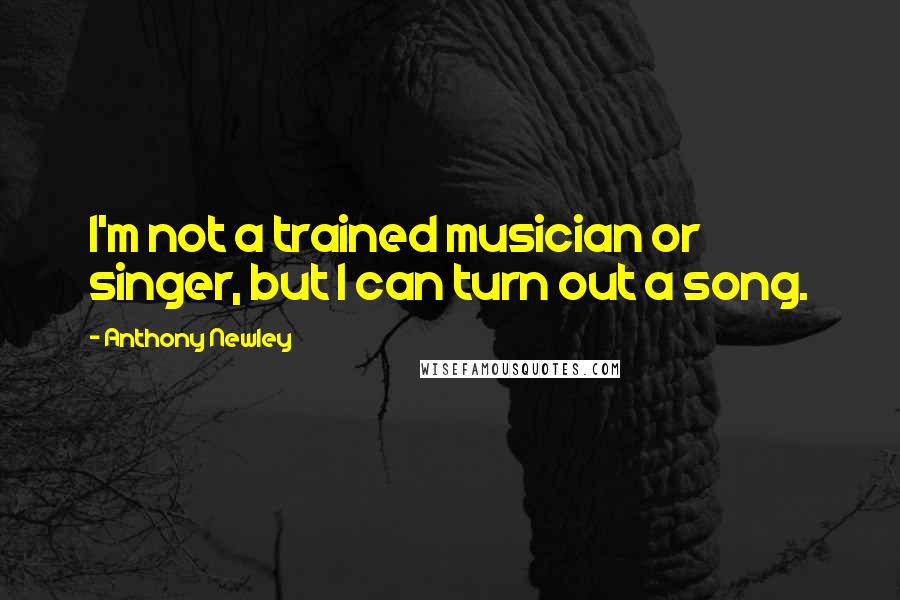Anthony Newley Quotes: I'm not a trained musician or singer, but I can turn out a song.