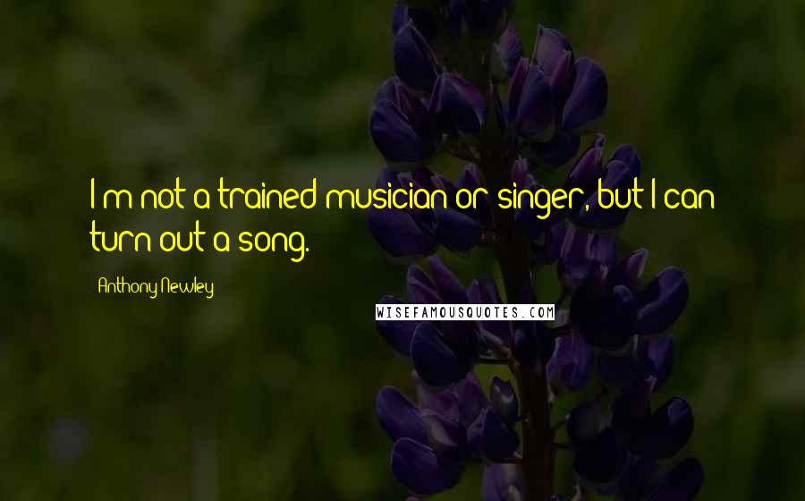 Anthony Newley Quotes: I'm not a trained musician or singer, but I can turn out a song.