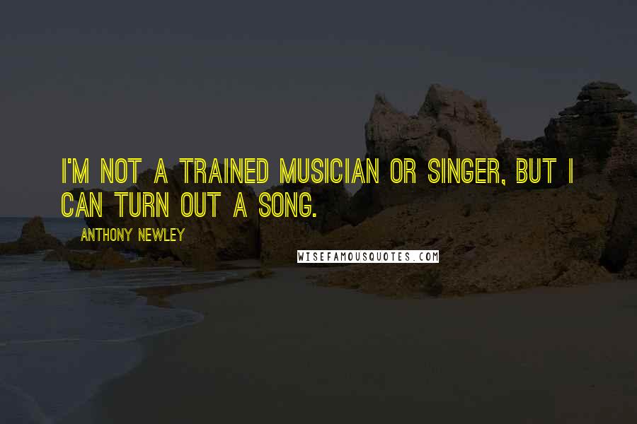 Anthony Newley Quotes: I'm not a trained musician or singer, but I can turn out a song.