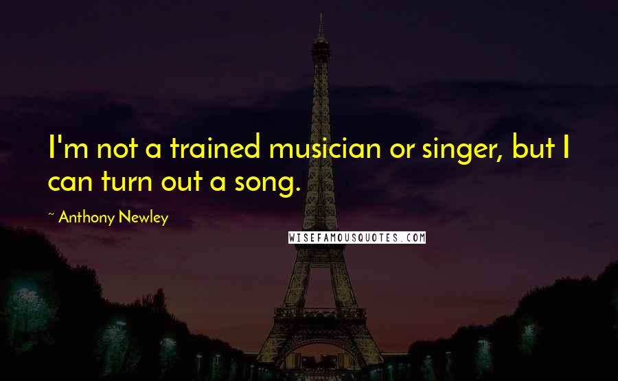 Anthony Newley Quotes: I'm not a trained musician or singer, but I can turn out a song.
