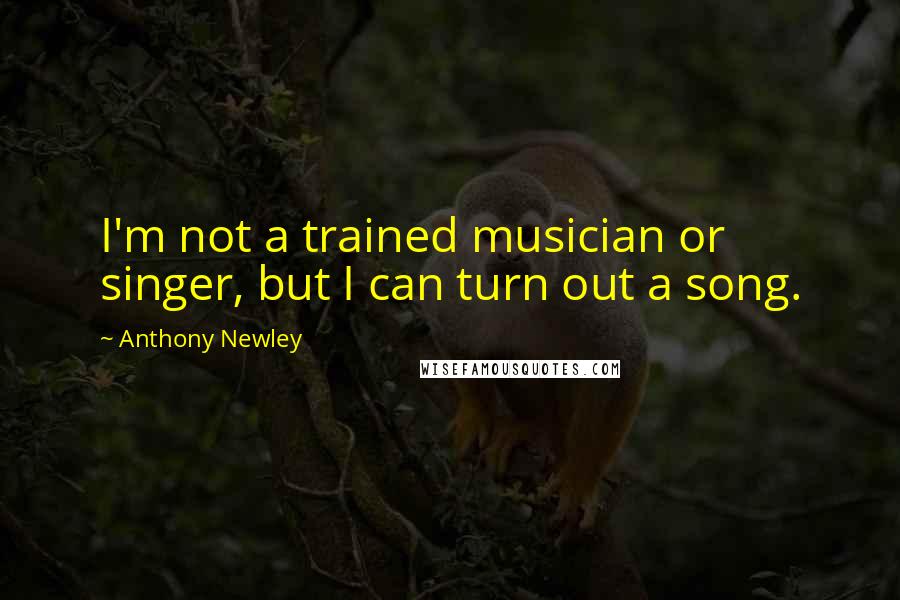 Anthony Newley Quotes: I'm not a trained musician or singer, but I can turn out a song.
