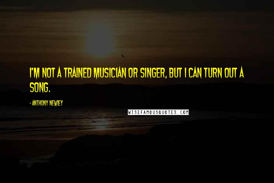Anthony Newley Quotes: I'm not a trained musician or singer, but I can turn out a song.