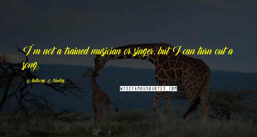 Anthony Newley Quotes: I'm not a trained musician or singer, but I can turn out a song.