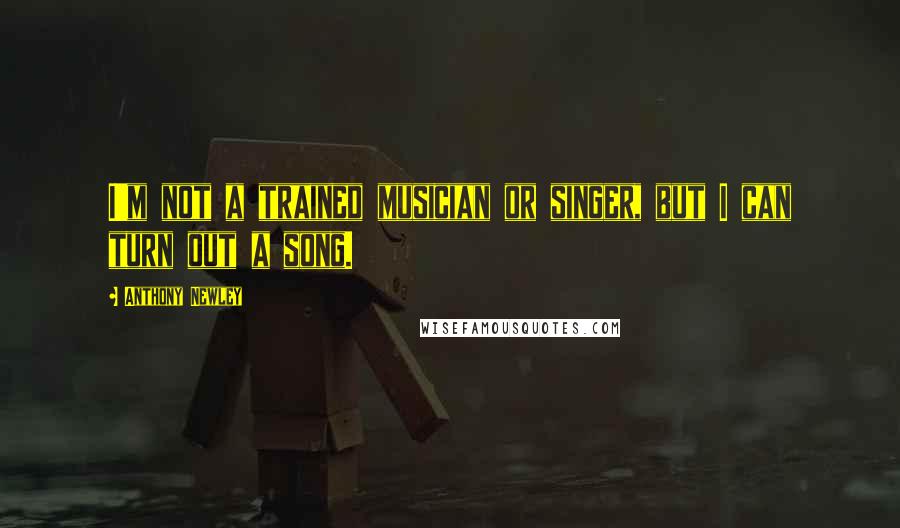 Anthony Newley Quotes: I'm not a trained musician or singer, but I can turn out a song.