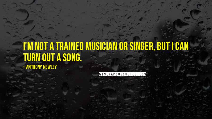 Anthony Newley Quotes: I'm not a trained musician or singer, but I can turn out a song.