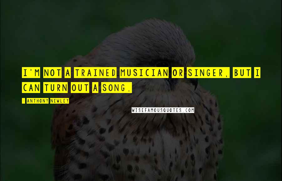 Anthony Newley Quotes: I'm not a trained musician or singer, but I can turn out a song.