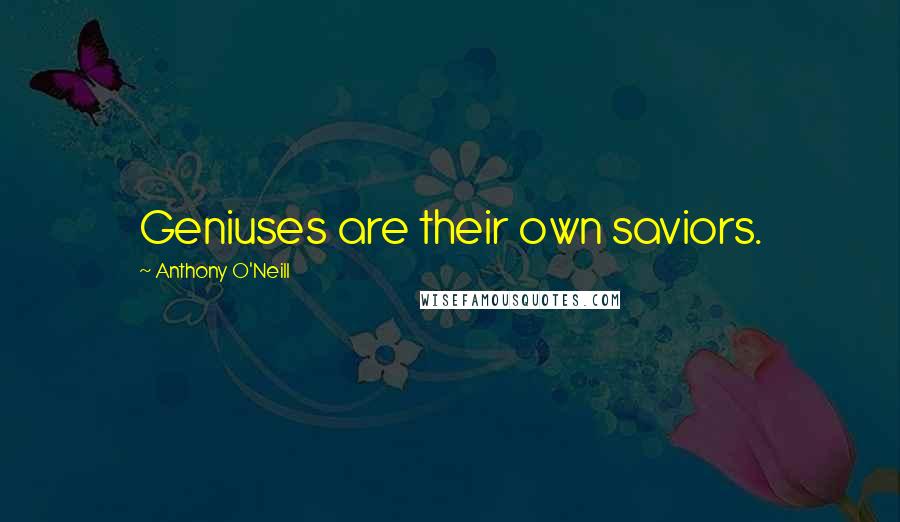 Anthony O'Neill Quotes: Geniuses are their own saviors.