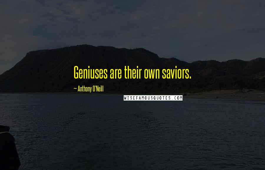 Anthony O'Neill Quotes: Geniuses are their own saviors.