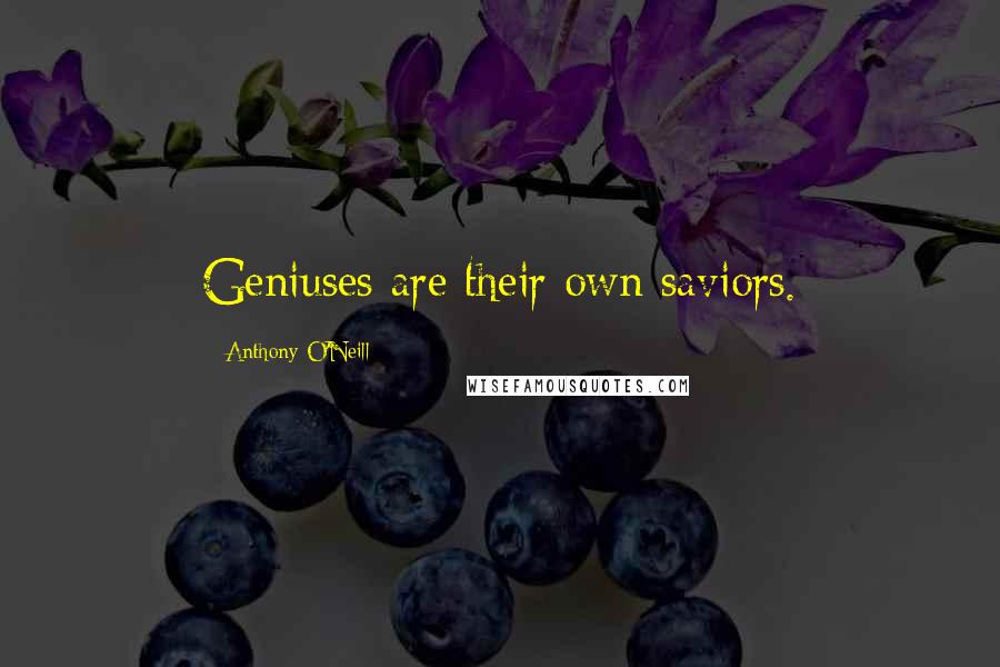 Anthony O'Neill Quotes: Geniuses are their own saviors.